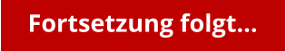 Fortsetzung folgt…